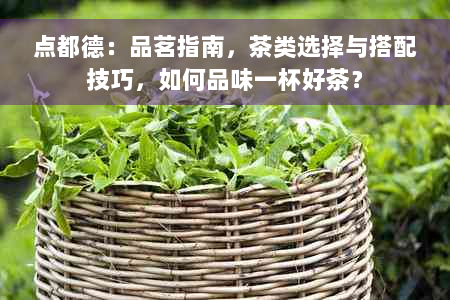 点都德：品茗指南，茶类选择与搭配技巧，如何品味一杯好茶？