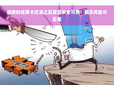 逾期的信用卡还清之后是否安全可用：揭示风险与后果