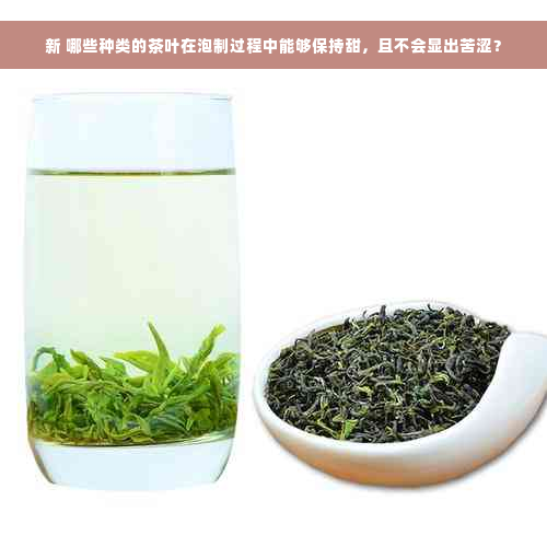 新 哪些种类的茶叶在泡制过程中能够保持甜，且不会显出苦涩？