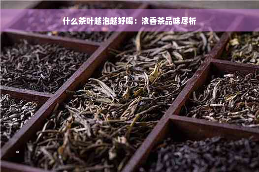 什么茶叶越泡越好喝：浓香茶品味尽析