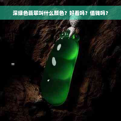 深绿色翡翠叫什么颜色？好看吗？值钱吗？