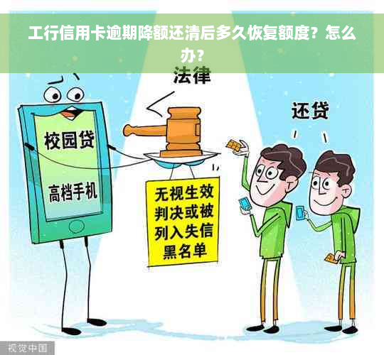 工行信用卡逾期降额还清后多久恢复额度？怎么办？