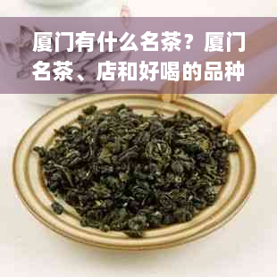 厦门有什么名茶？厦门名茶、店和好喝的品种有哪些？