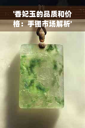 '香妃玉的品质和价格：手镯市场解析'