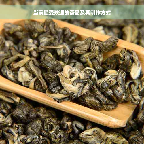 当前更受欢迎的茶品及其制作方式