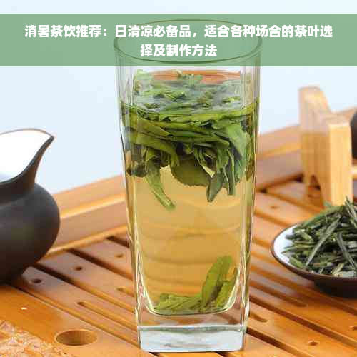 消暑茶饮推荐：日清凉必备品，适合各种场合的茶叶选择及制作方法