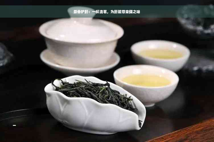 茶香护肝：一杯清茗，为肝脏带来健之味