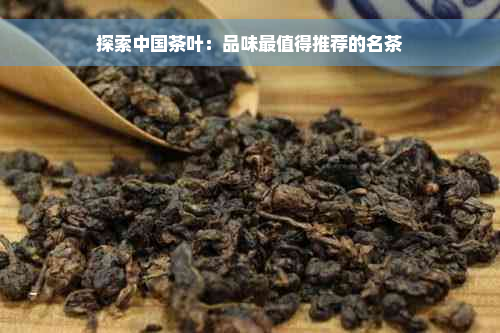 探索中国茶叶：品味最值得推荐的名茶