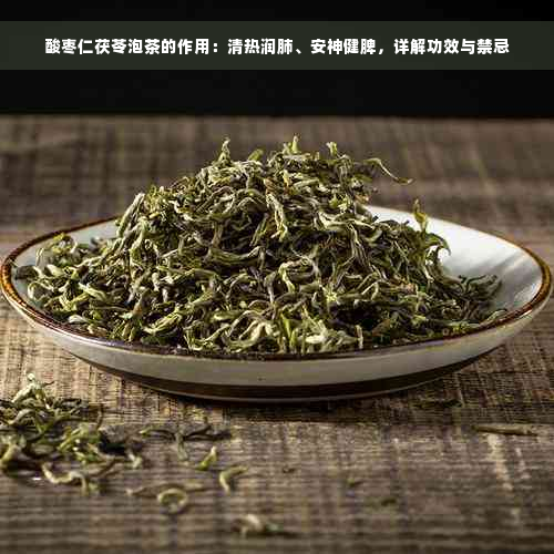 酸枣仁茯苓泡茶的作用：清热润肺、安神健脾，详解功效与禁忌