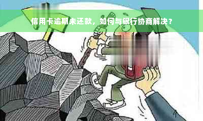 信用卡逾期未还款，如何与银行协商解决？