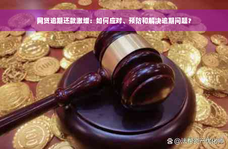 网贷逾期还款激增：如何应对、预防和解决逾期问题？