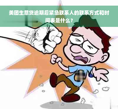 美团生意贷逾期后紧急联系人的联系方式和时间表是什么？