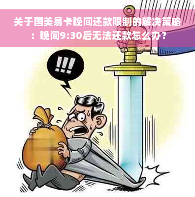 关于国美易卡晚间还款限制的解决策略：晚间9:30后无法还款怎么办？