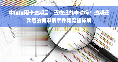 中信信用卡逾期后，现在还能申请吗？逾期还款后的新申请条件和流程详解