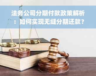 法务公司分期付款政策解析：如何实现无缝分期还款？