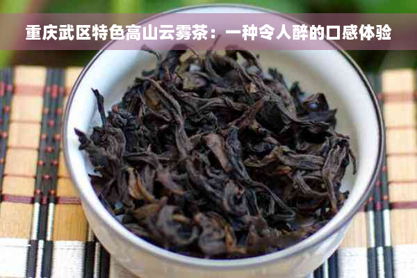 重庆武区特色高山云雾茶：一种令人醉的口感体验