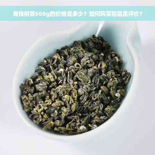 青钱柳茶500g的价格是多少？如何购买和品质评价？