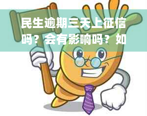 民生逾期三天上征信吗？会有影响吗？如果逾期了，应该怎么办？