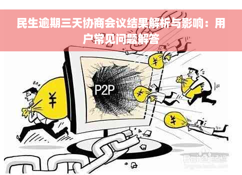 民生逾期三天协商会议结果解析与影响：用户常见问题解答