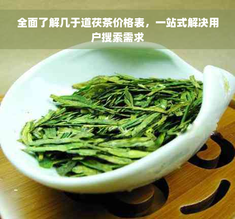 全面了解几于道茯茶价格表，一站式解决用户搜索需求