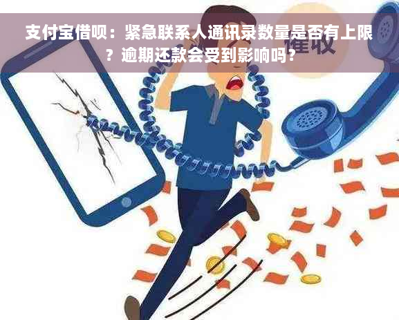 支付宝借呗：紧急联系人通讯录数量是否有上限？逾期还款会受到影响吗？