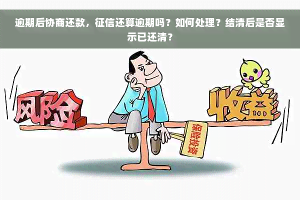 逾期后协商还款，征信还算逾期吗？如何处理？结清后是否显示已还清？