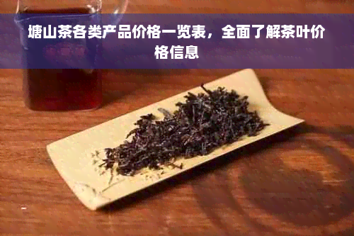 塘山茶各类产品价格一览表，全面了解茶叶价格信息