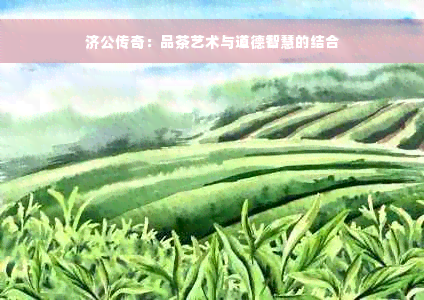 济公传奇：品茶艺术与道德智慧的结合