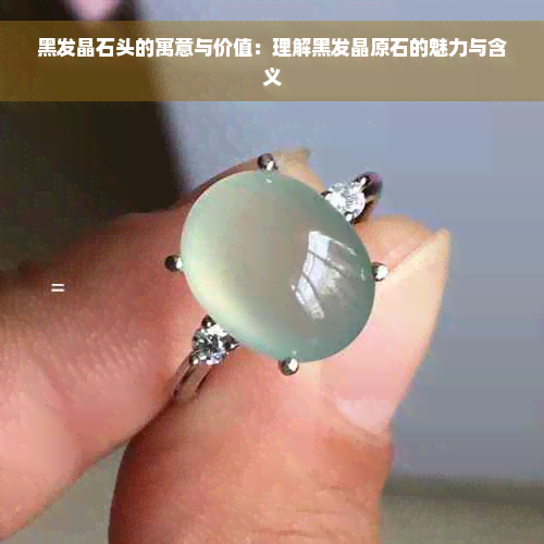 黑发晶石头的寓意与价值：理解黑发晶原石的魅力与含义