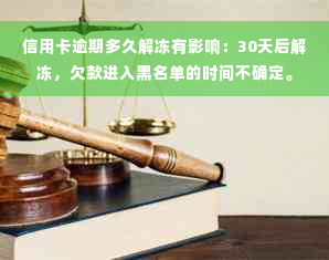 信用卡逾期多久解冻有影响：30天后解冻，欠款进入黑名单的时间不确定。