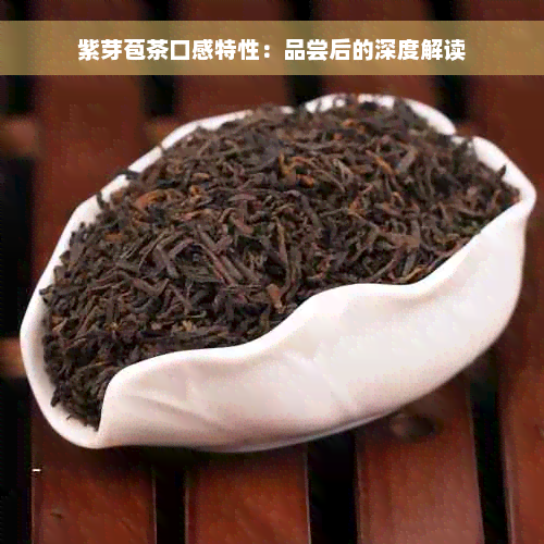 紫芽苞茶口感特性：品尝后的深度解读