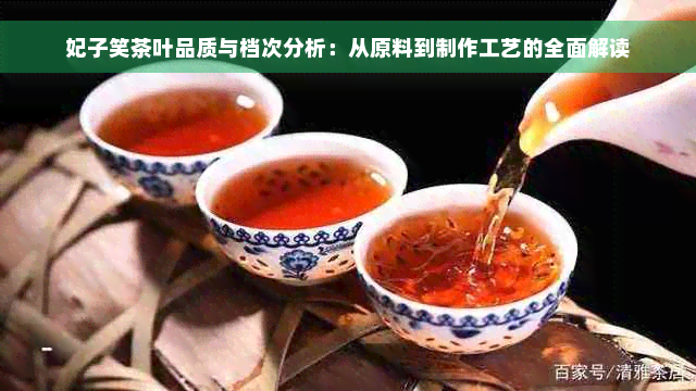 妃子笑茶叶品质与档次分析：从原料到制作工艺的全面解读