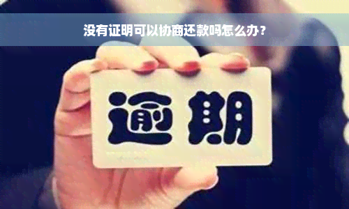 没有证明可以协商还款吗怎么办？