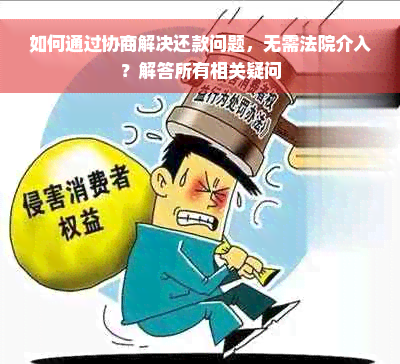 如何通过协商解决还款问题，无需法院介入？解答所有相关疑问