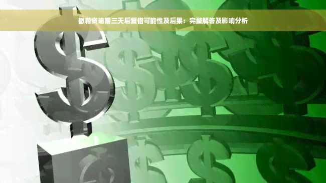 微粒贷逾期三天后复借可能性及后果：完整解答及影响分析