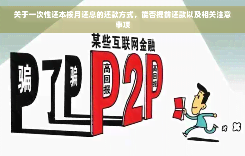 关于一次性还本按月还息的还款方式，能否提前还款以及相关注意事项