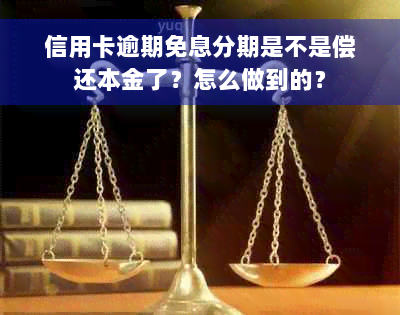 信用卡逾期免息分期是不是偿还本金了？怎么做到的？