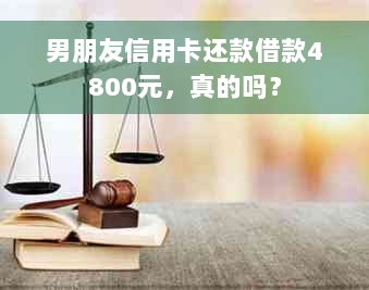 男朋友信用卡还款借款4800元，真的吗？