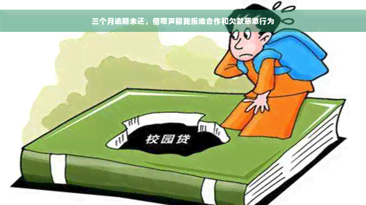 三个月逾期未还，借呗声称我拒绝合作和欠款恶意行为