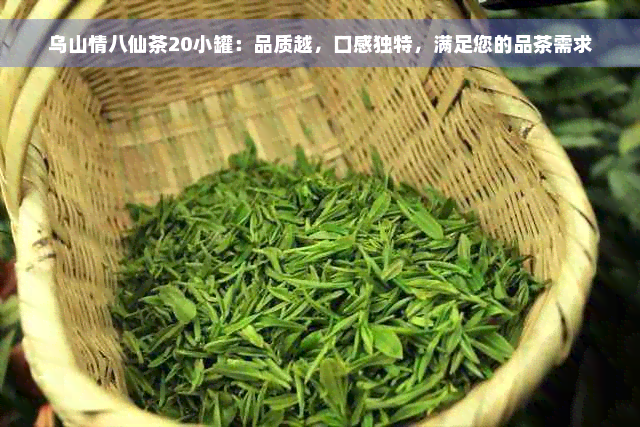 乌山情八仙茶20小罐：品质越，口感独特，满足您的品茶需求