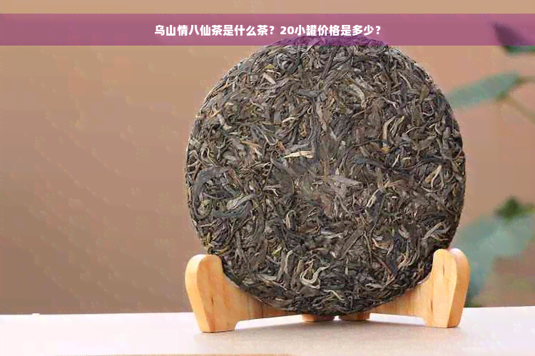 乌山情八仙茶是什么茶？20小罐价格是多少？