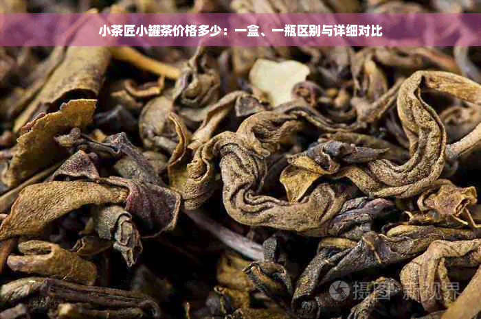 小茶匠小罐茶价格多少：一盒、一瓶区别与详细对比