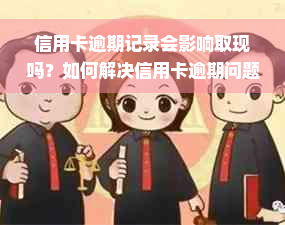 信用卡逾期记录会影响取现吗？如何解决信用卡逾期问题并取出现金？