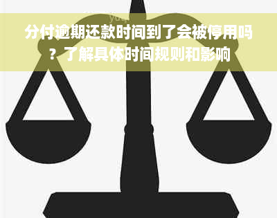 分付逾期还款时间到了会被停用吗？了解具体时间规则和影响