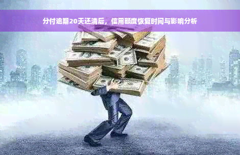 分付逾期20天还清后，信用额度恢复时间与影响分析