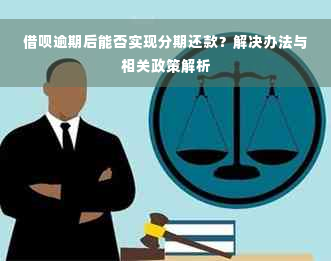 借呗逾期后能否实现分期还款？解决办法与相关政策解析