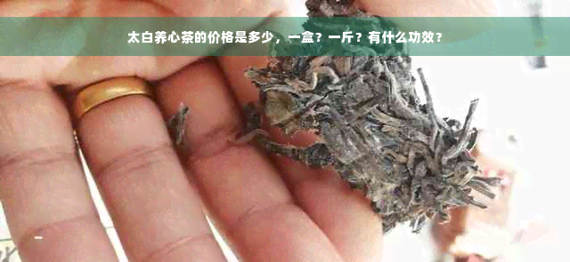 太白养心茶的价格是多少，一盒？一斤？有什么功效？