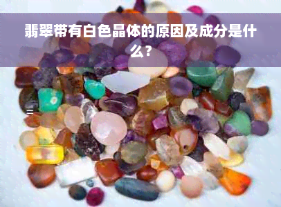 翡翠带有白色晶体的原因及成分是什么？