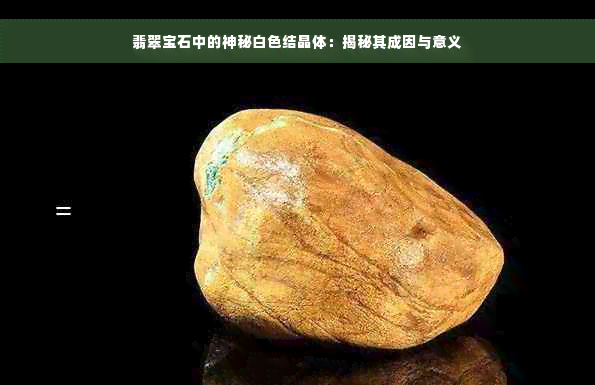 翡翠宝石中的神秘白色结晶体：揭秘其成因与意义