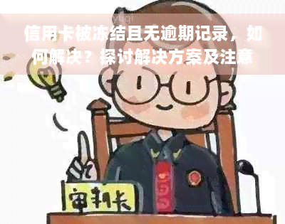 信用卡被冻结且无逾期记录，如何解决？探讨解决方案及注意事项